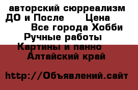 авторский сюрреализм-ДО и После... › Цена ­ 250 000 - Все города Хобби. Ручные работы » Картины и панно   . Алтайский край